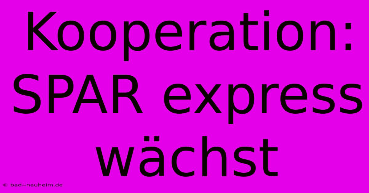 Kooperation: SPAR Express Wächst