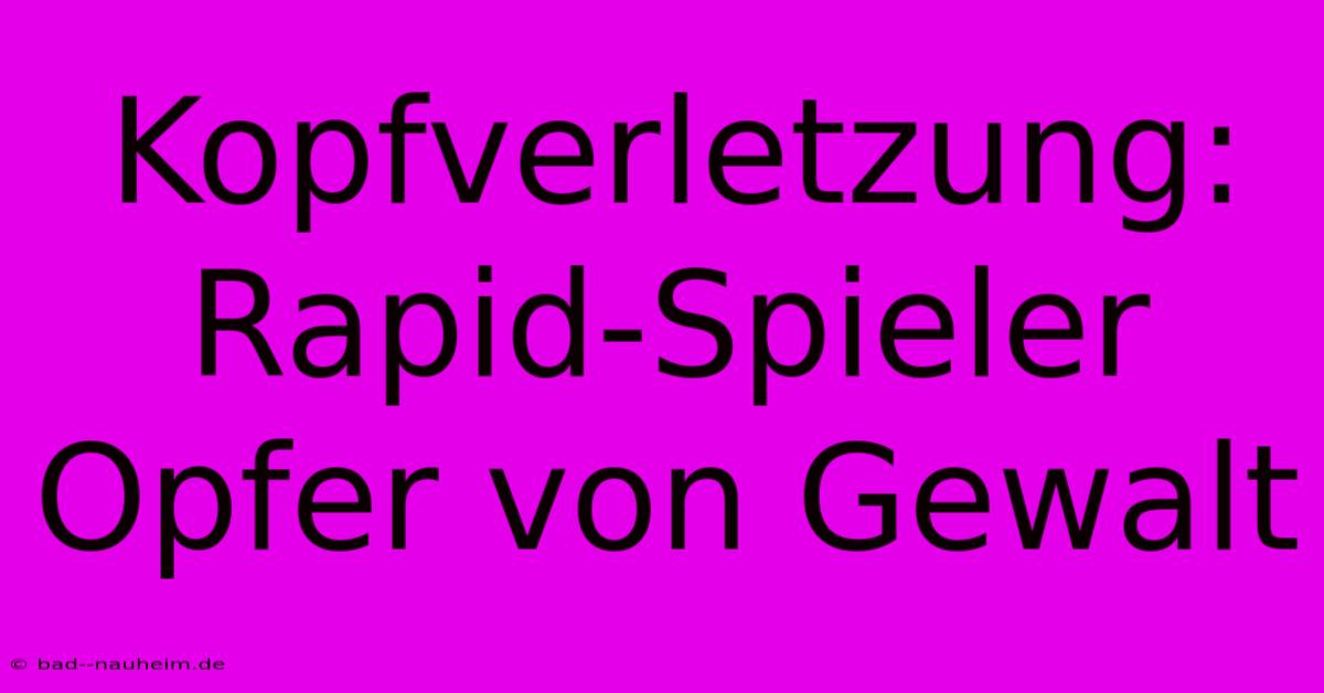 Kopfverletzung: Rapid-Spieler Opfer Von Gewalt