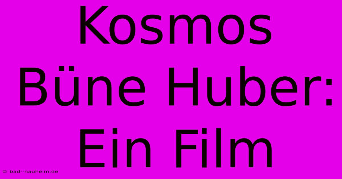 Kosmos Büne Huber: Ein Film