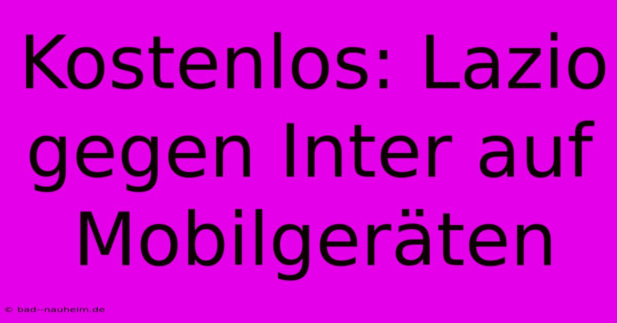 Kostenlos: Lazio Gegen Inter Auf Mobilgeräten