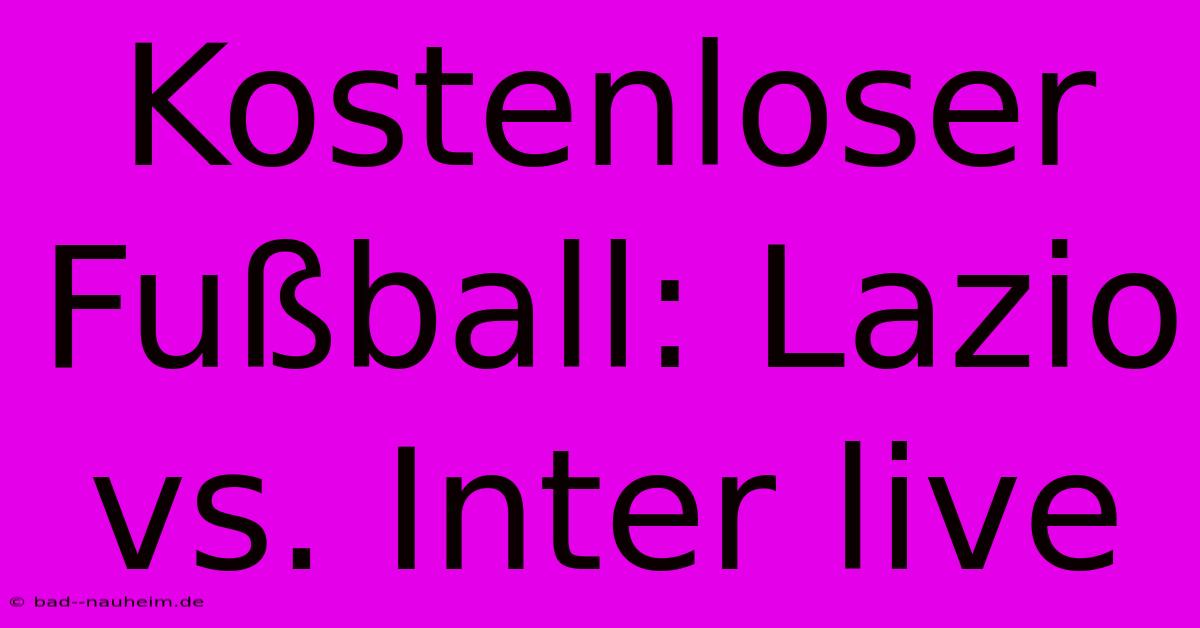 Kostenloser Fußball: Lazio Vs. Inter Live