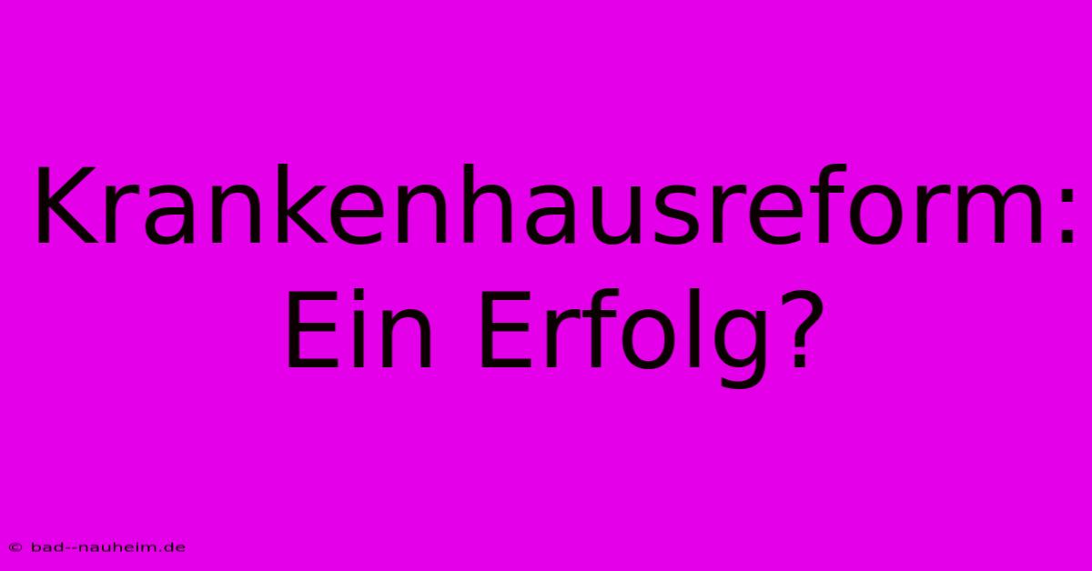 Krankenhausreform:  Ein Erfolg?