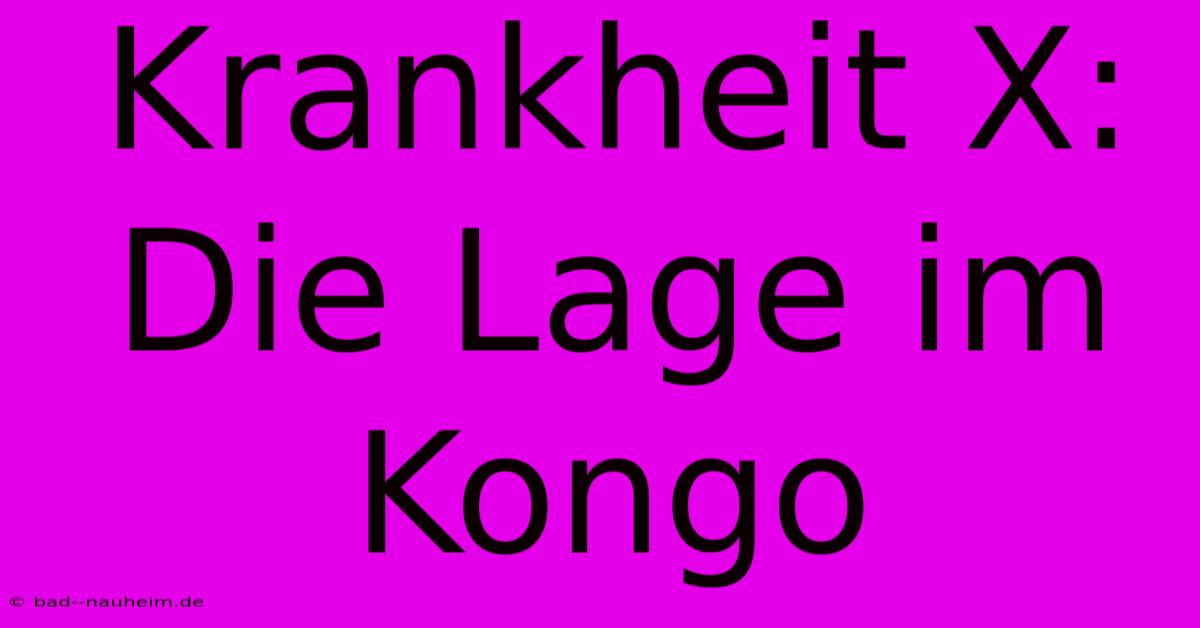 Krankheit X: Die Lage Im Kongo