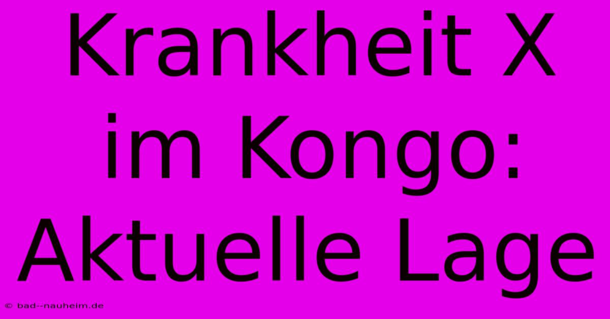 Krankheit X Im Kongo: Aktuelle Lage