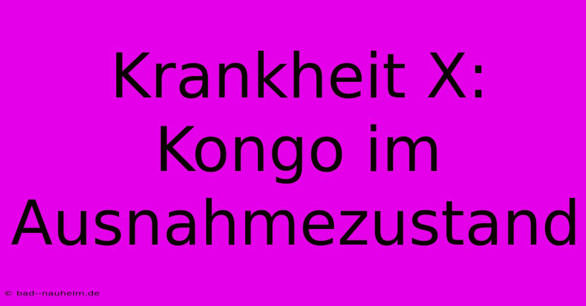 Krankheit X: Kongo Im Ausnahmezustand