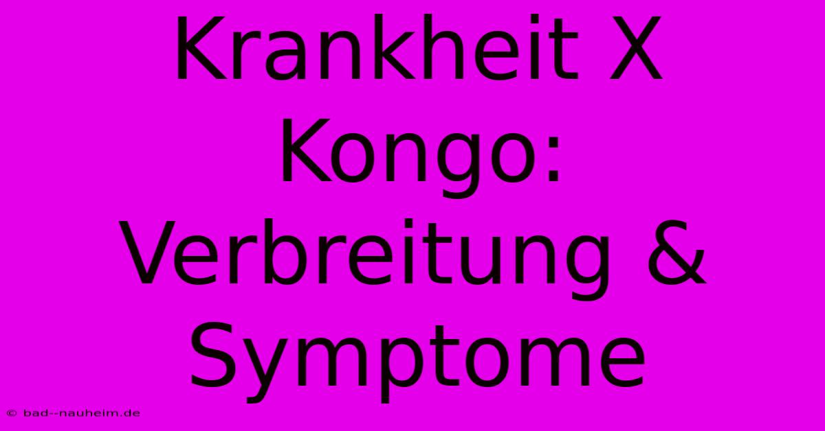 Krankheit X Kongo: Verbreitung & Symptome