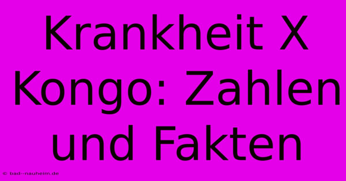 Krankheit X Kongo: Zahlen Und Fakten