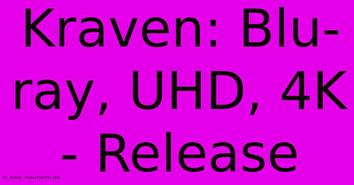 Kraven: Blu-ray, UHD, 4K - Release