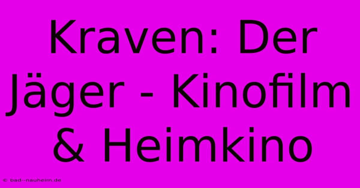 Kraven: Der Jäger - Kinofilm & Heimkino