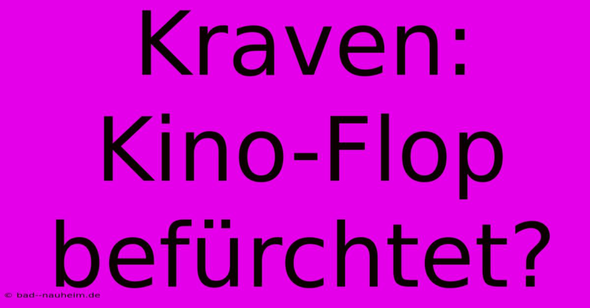 Kraven: Kino-Flop Befürchtet?