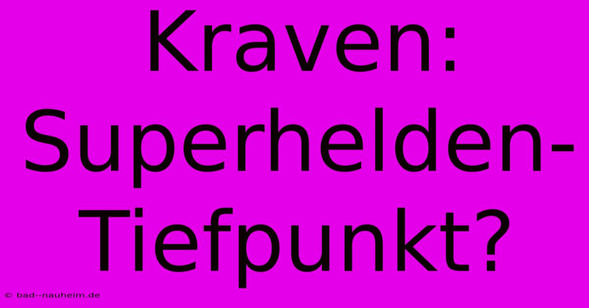 Kraven:  Superhelden-Tiefpunkt?