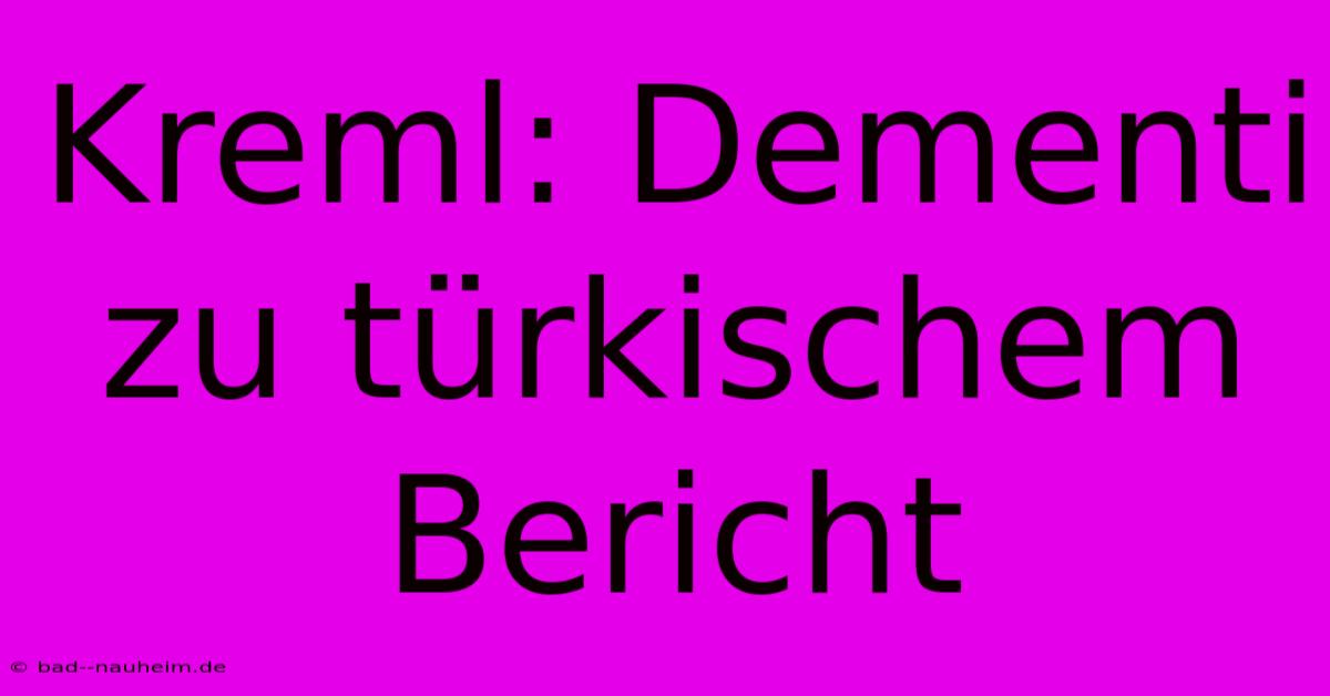 Kreml: Dementi Zu Türkischem Bericht