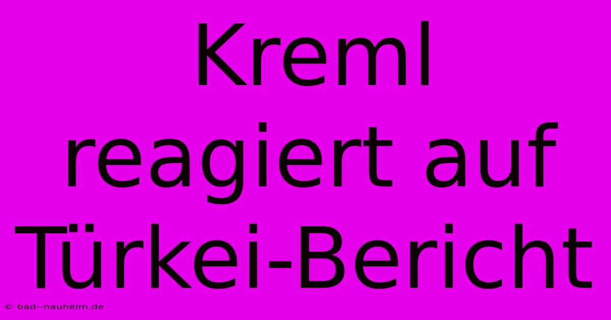 Kreml Reagiert Auf Türkei-Bericht