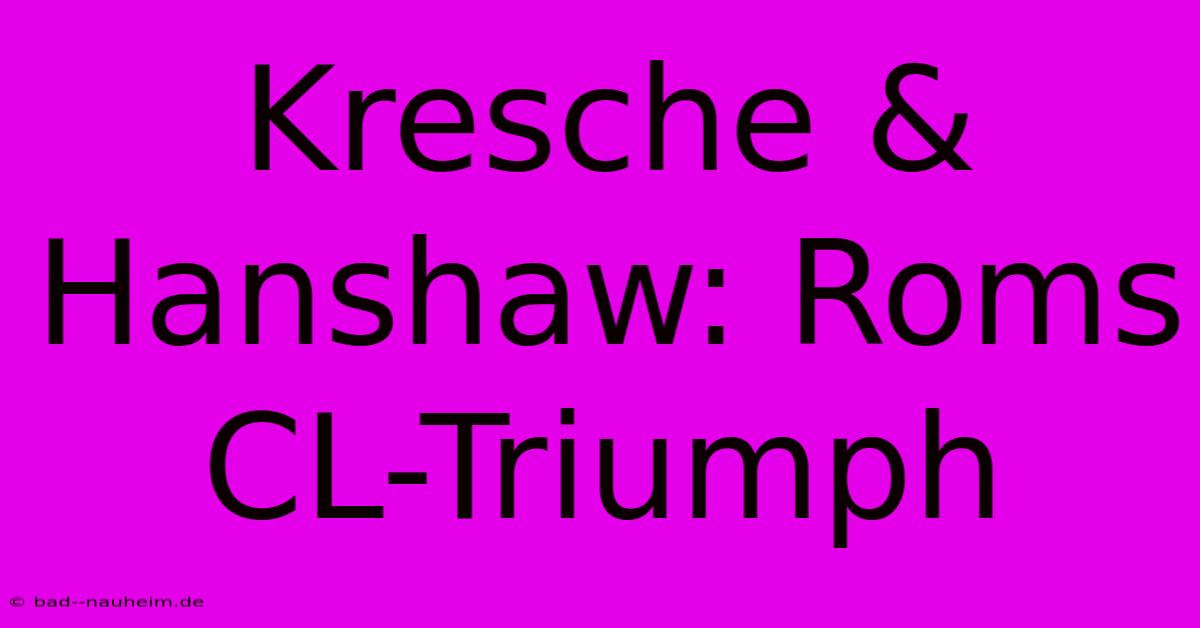 Kresche & Hanshaw: Roms CL-Triumph