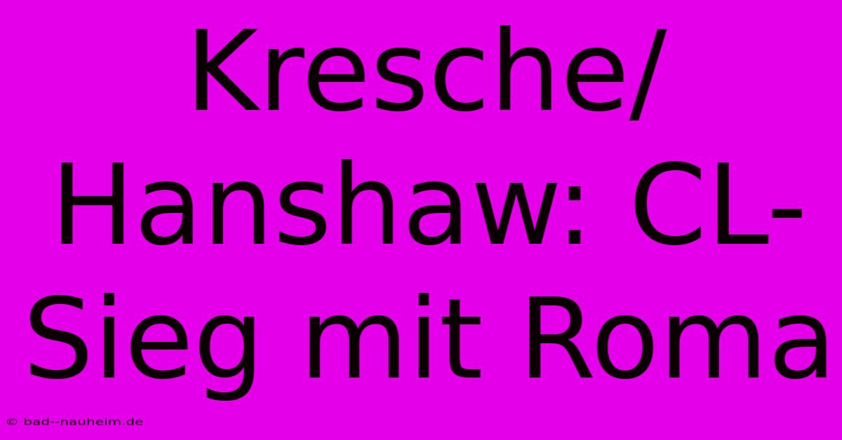 Kresche/Hanshaw: CL-Sieg Mit Roma