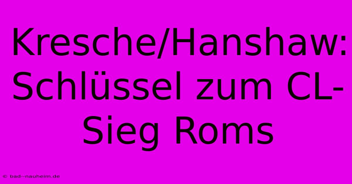 Kresche/Hanshaw: Schlüssel Zum CL-Sieg Roms