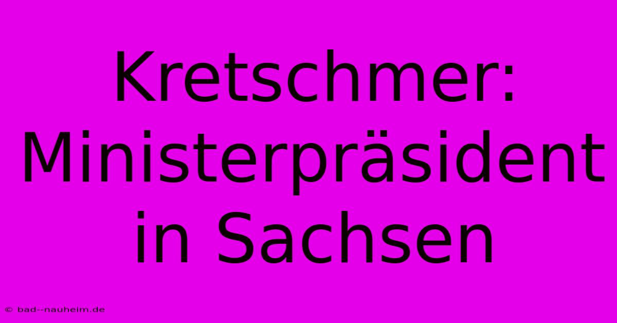 Kretschmer: Ministerpräsident In Sachsen