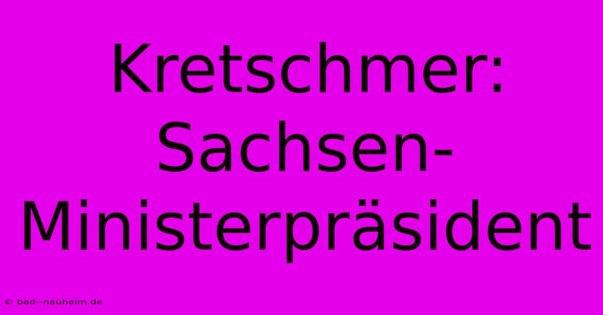 Kretschmer: Sachsen-Ministerpräsident