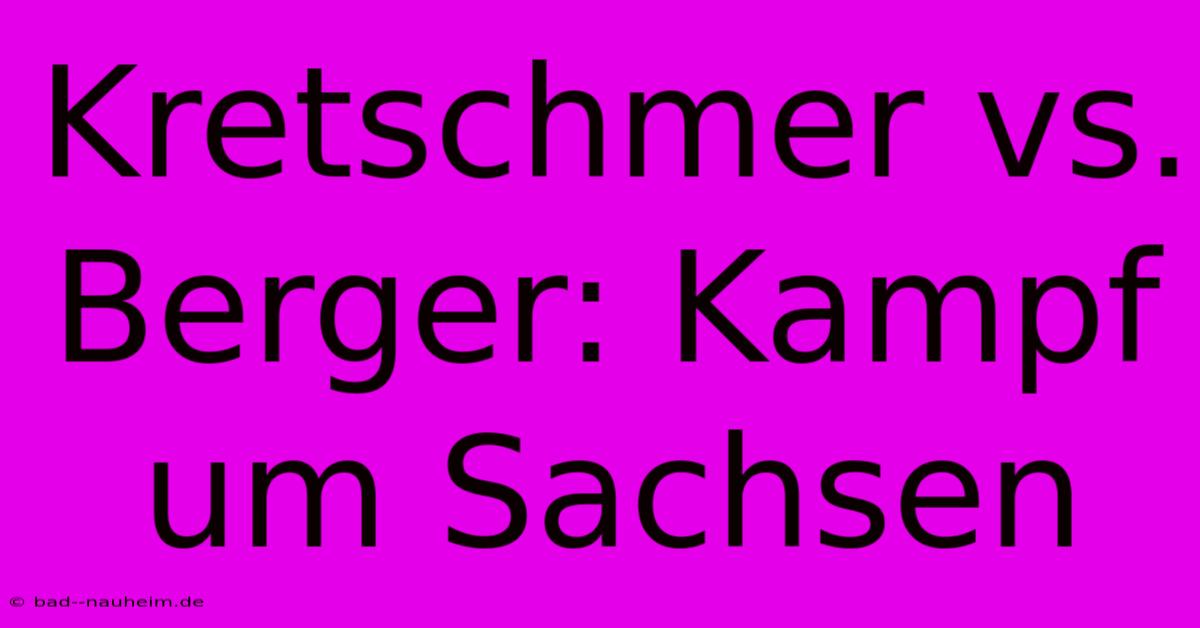 Kretschmer Vs. Berger: Kampf Um Sachsen