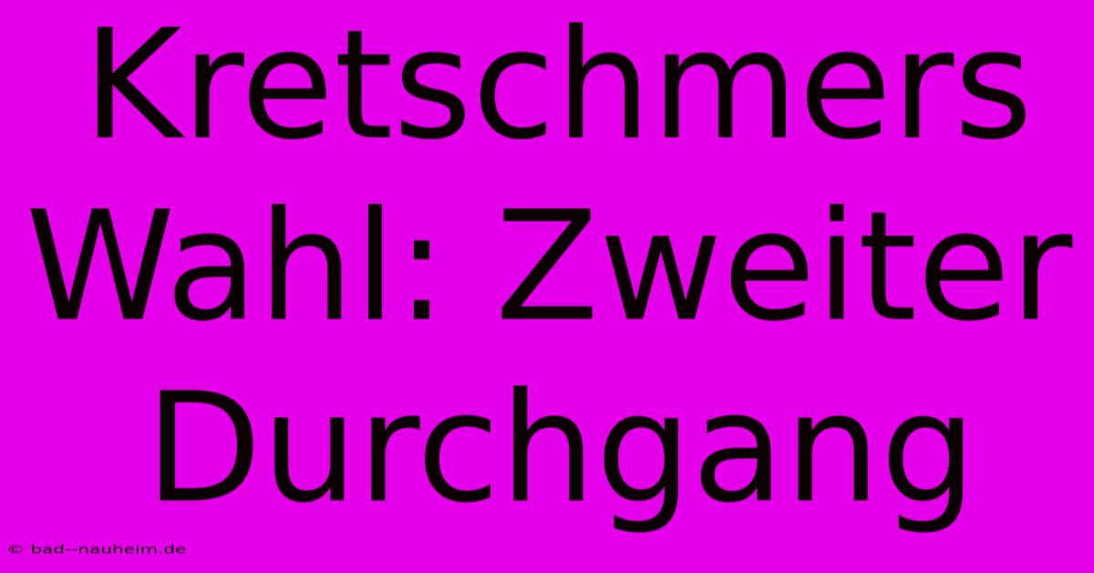 Kretschmers Wahl: Zweiter Durchgang