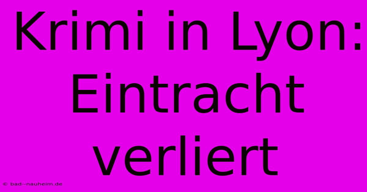 Krimi In Lyon: Eintracht Verliert