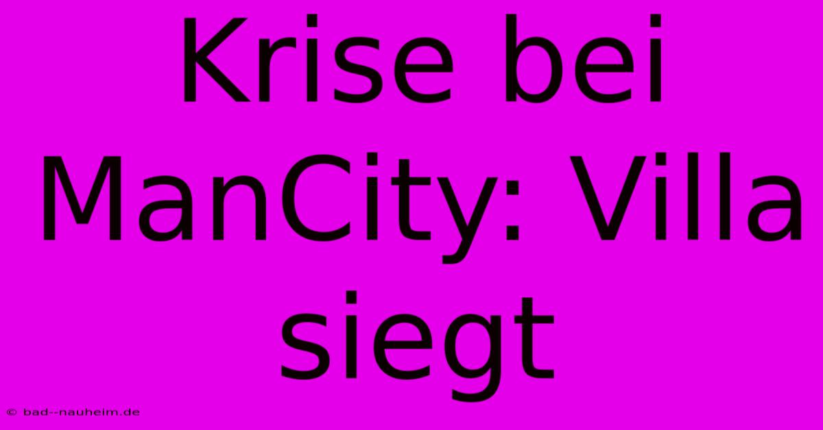 Krise Bei ManCity: Villa Siegt