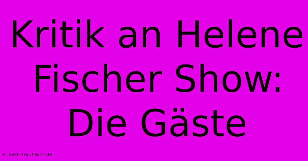 Kritik An Helene Fischer Show: Die Gäste