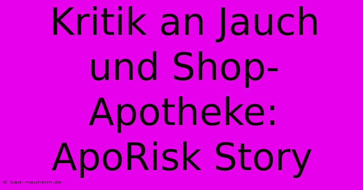 Kritik An Jauch Und Shop-Apotheke: ApoRisk Story