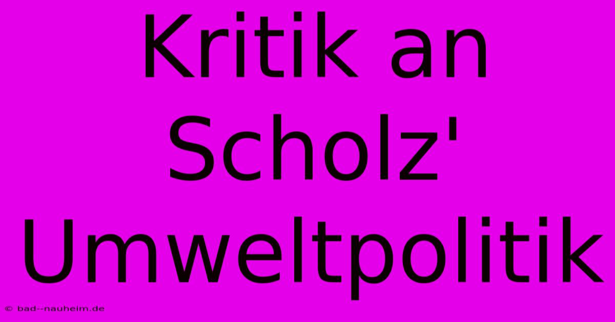 Kritik An Scholz' Umweltpolitik