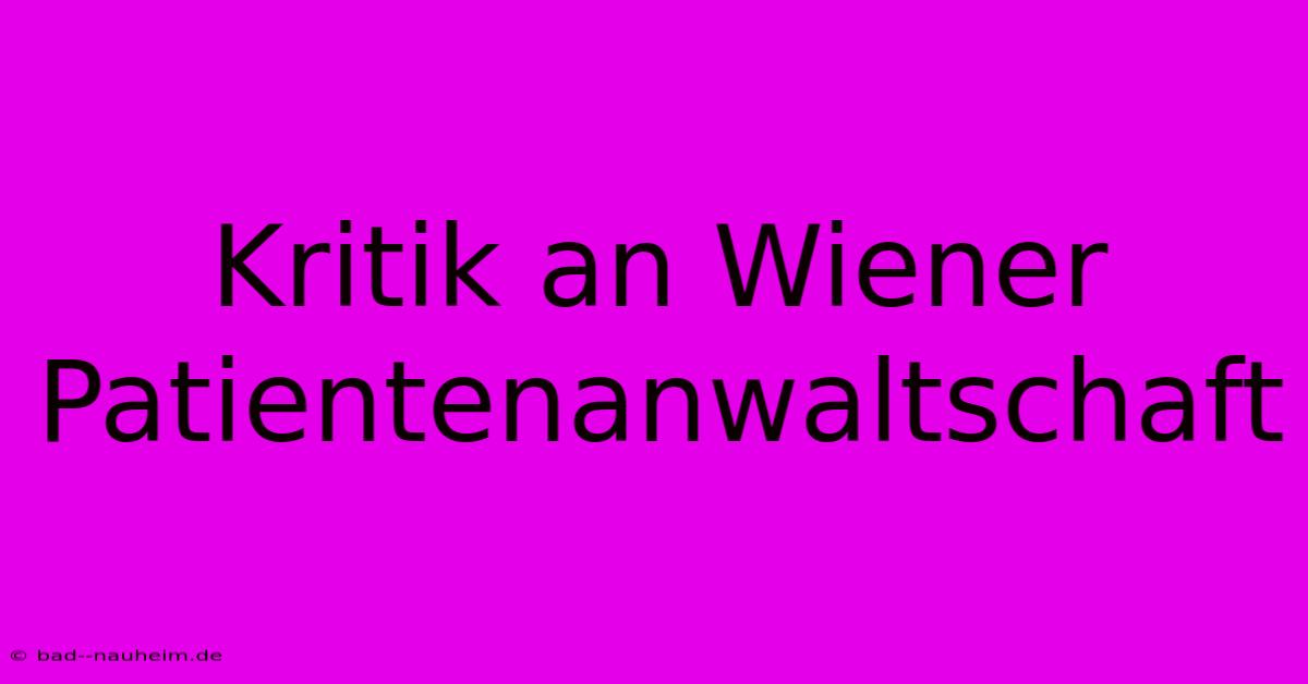 Kritik An Wiener Patientenanwaltschaft