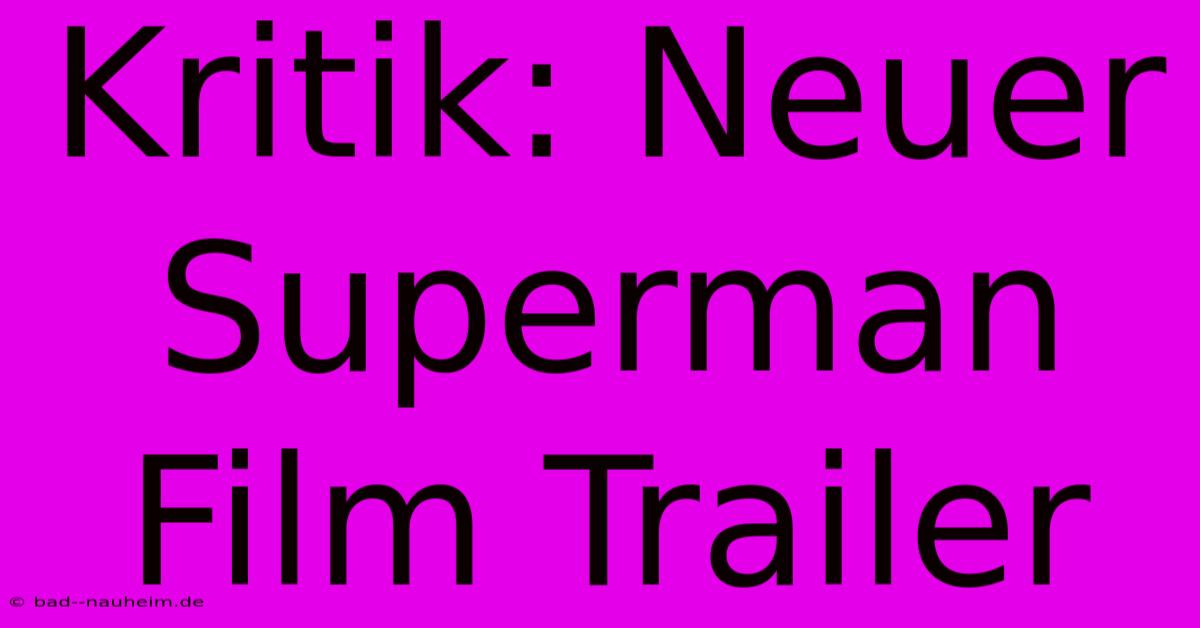 Kritik: Neuer Superman Film Trailer