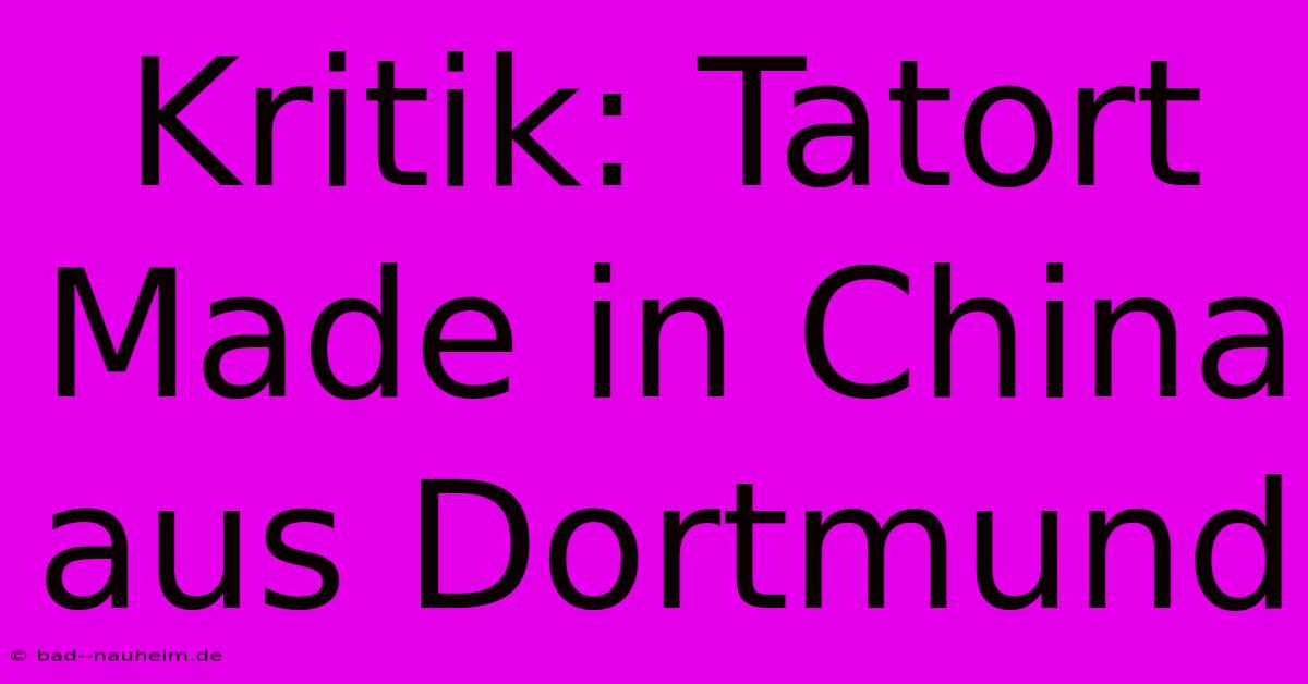 Kritik: Tatort Made In China Aus Dortmund