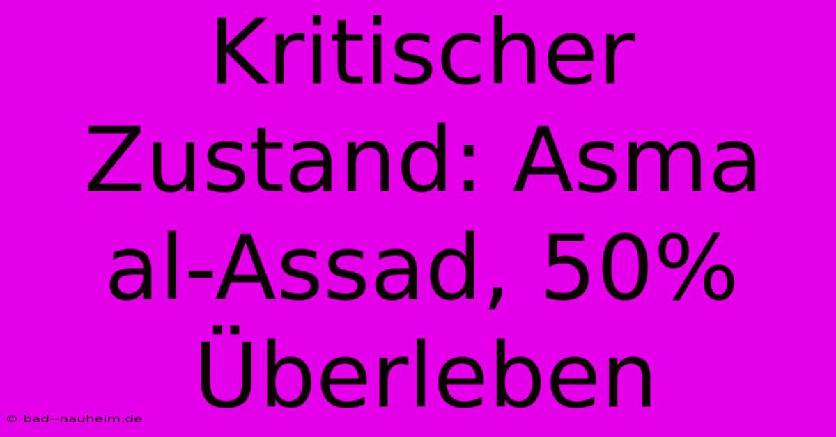 Kritischer Zustand: Asma Al-Assad, 50% Überleben