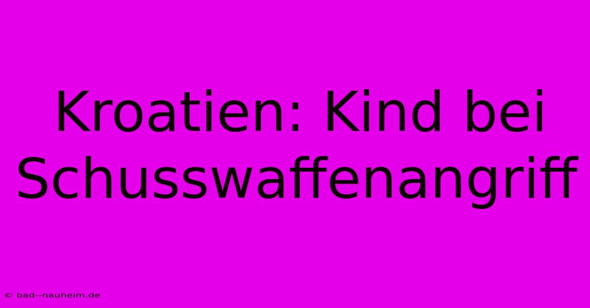 Kroatien: Kind Bei Schusswaffenangriff