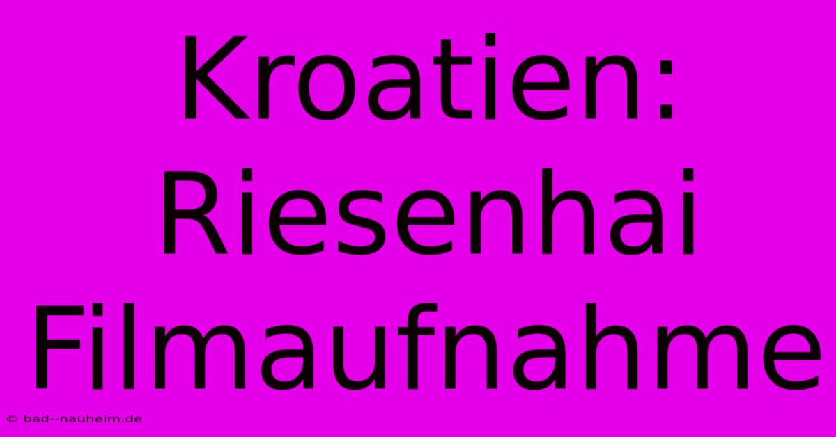 Kroatien:  Riesenhai Filmaufnahme