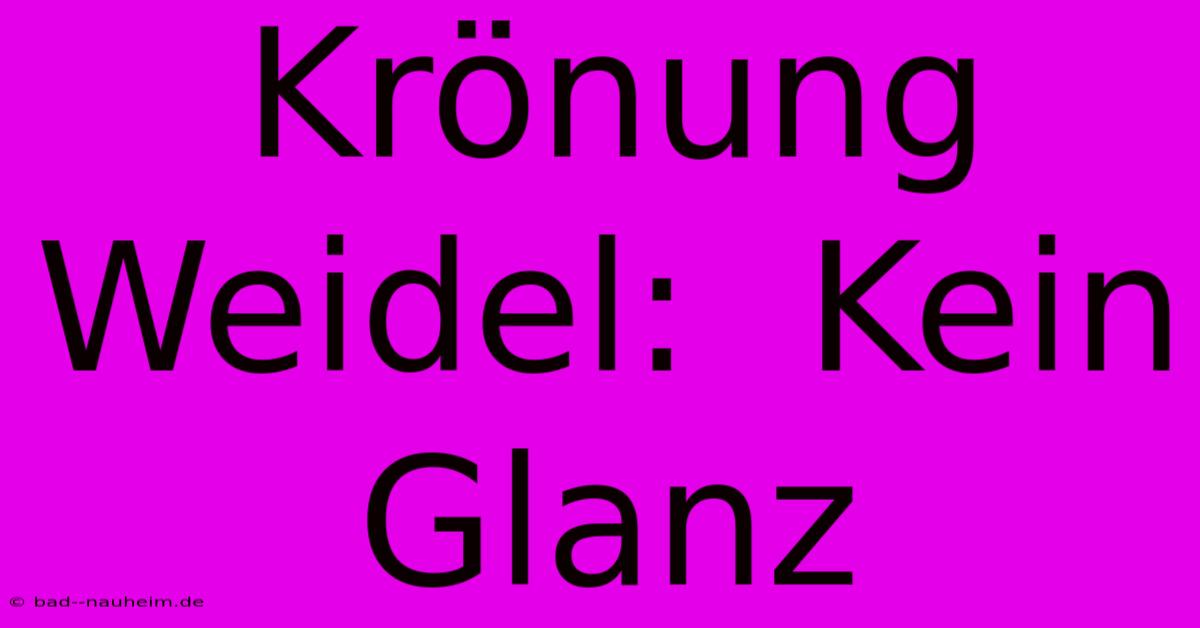 Krönung Weidel:  Kein Glanz