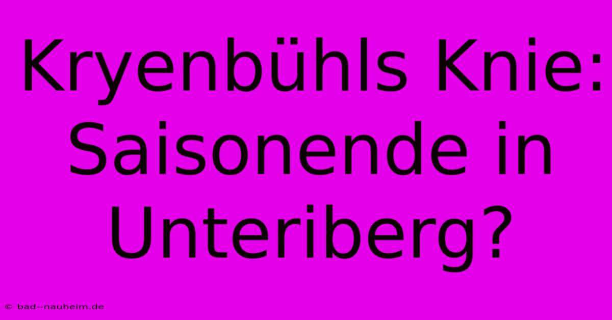 Kryenbühls Knie: Saisonende In Unteriberg?