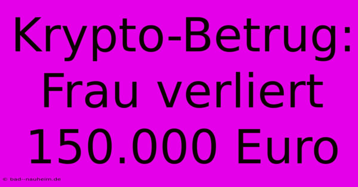 Krypto-Betrug: Frau Verliert 150.000 Euro