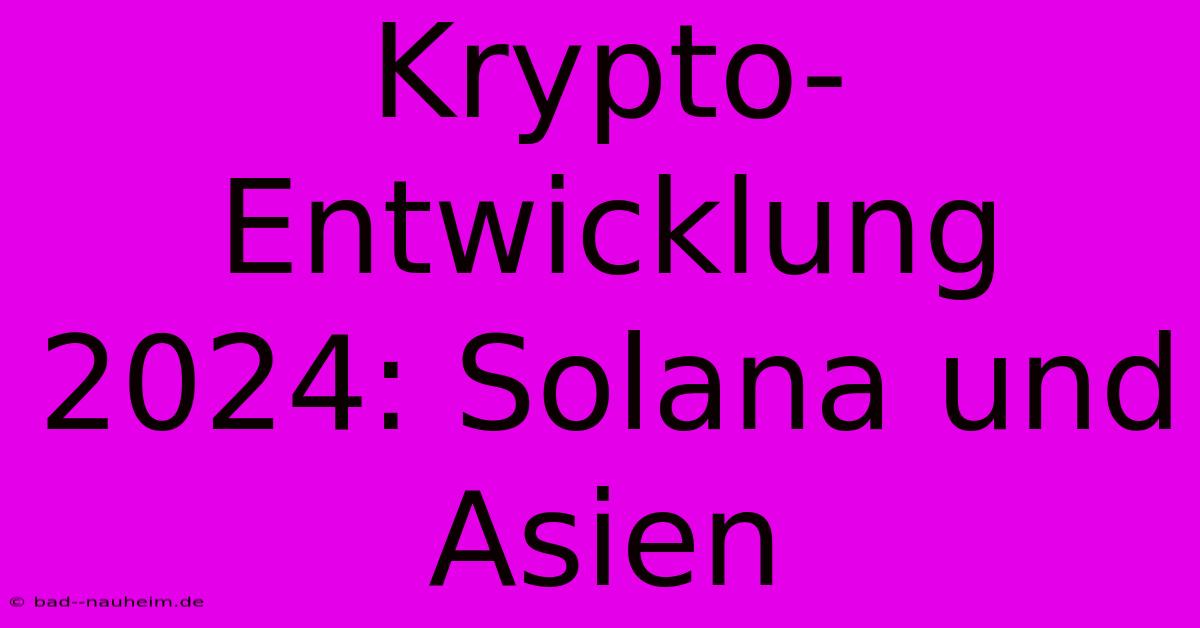 Krypto-Entwicklung 2024: Solana Und Asien