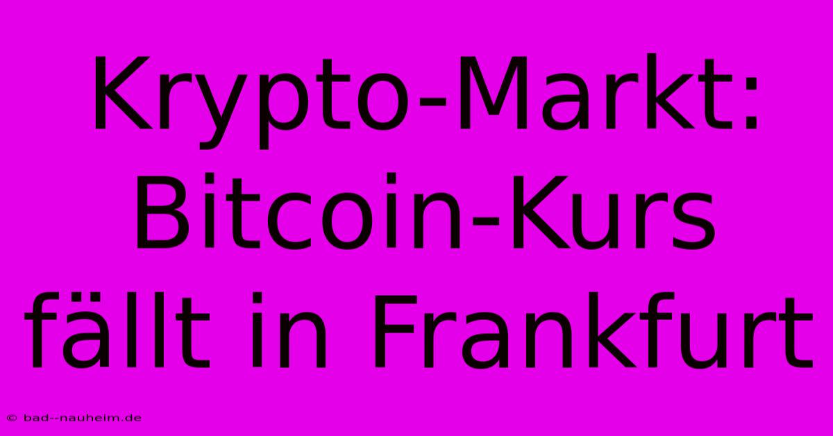 Krypto-Markt: Bitcoin-Kurs Fällt In Frankfurt