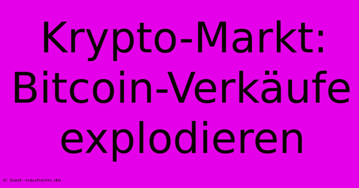 Krypto-Markt: Bitcoin-Verkäufe Explodieren