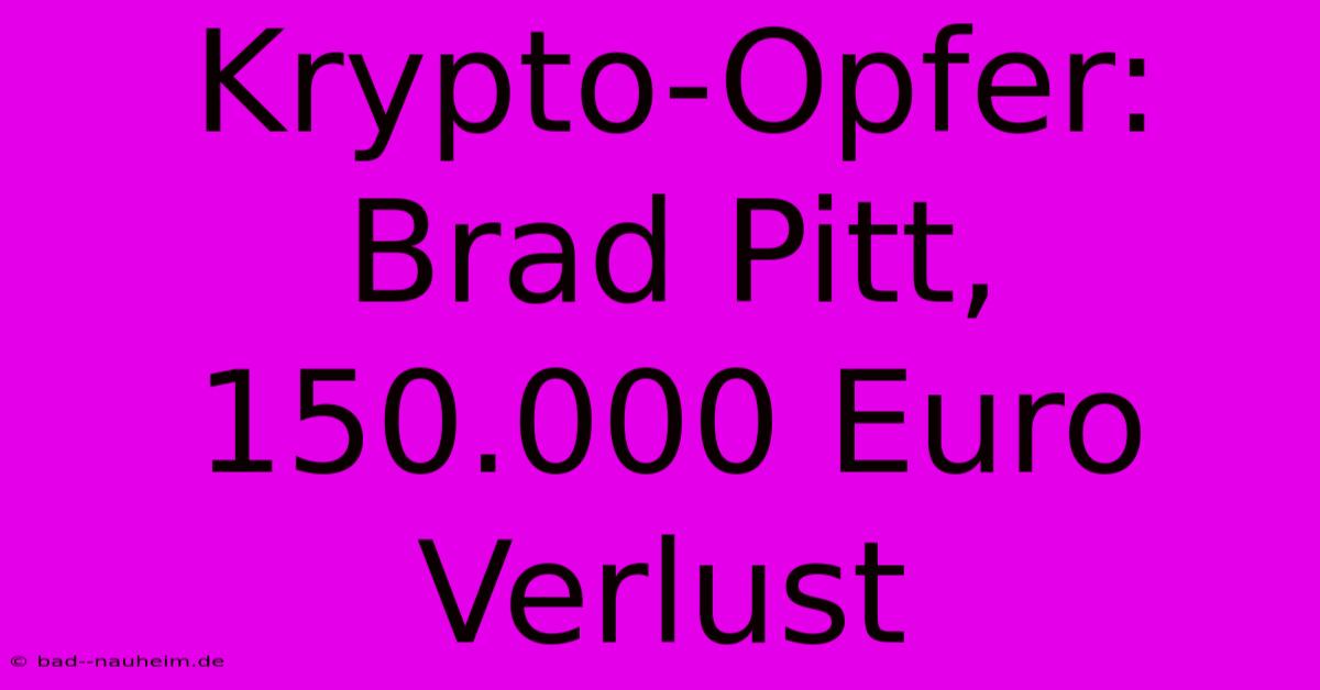 Krypto-Opfer: Brad Pitt, 150.000 Euro Verlust