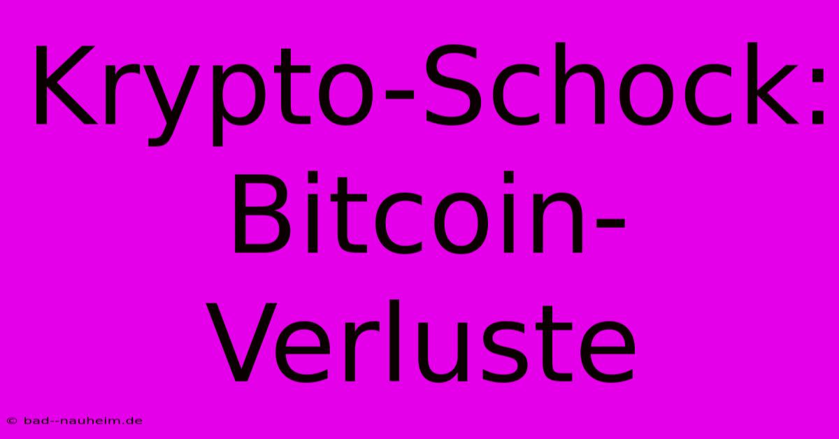 Krypto-Schock: Bitcoin-Verluste