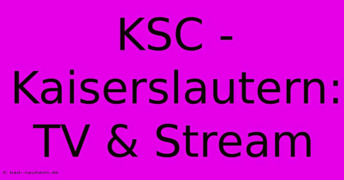 KSC - Kaiserslautern: TV & Stream