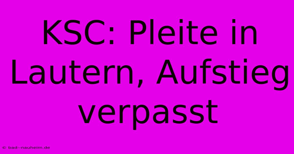 KSC: Pleite In Lautern, Aufstieg Verpasst