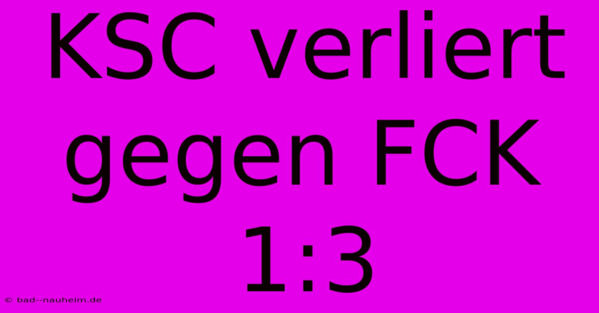 KSC Verliert Gegen FCK 1:3