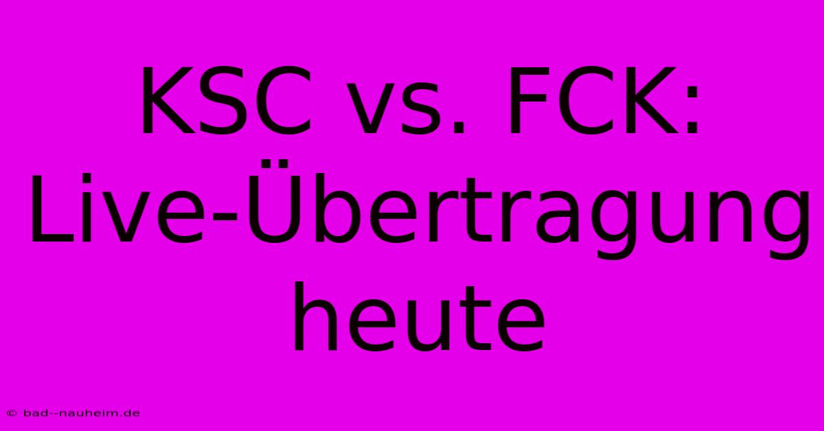 KSC Vs. FCK: Live-Übertragung Heute