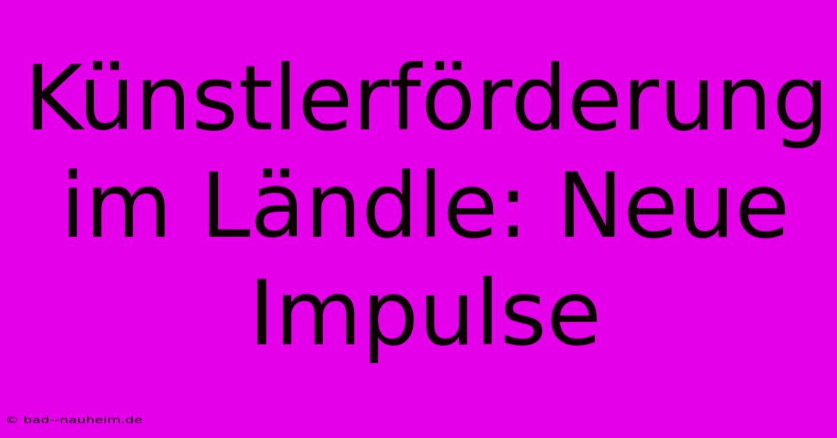 Künstlerförderung Im Ländle: Neue Impulse