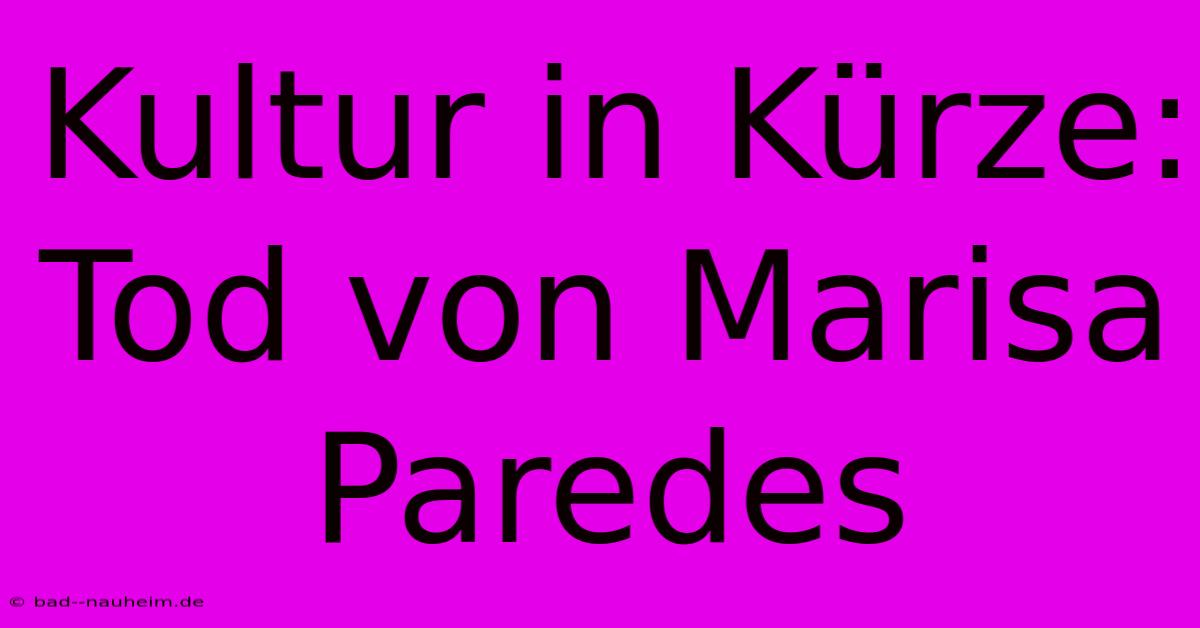 Kultur In Kürze: Tod Von Marisa Paredes