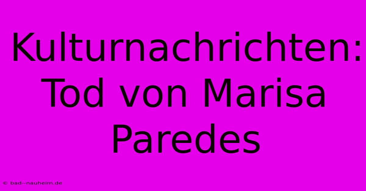 Kulturnachrichten: Tod Von Marisa Paredes